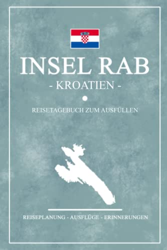 Insel Rab Kroatien Reisetagebuch zum Ausfüllen: Notizbuch und Reisebuch Geschenk / Kroatien Inseln Camping, Wohnmobil und Wandern / Kroatische Flagge / Croatia Reise Tagebuch / Rab Urlaub Souvenir Insel Rab Kroatien Reisetagebuch zum Ausfüllen: Notizbuch und Reisebuch Geschenk / Kroatien Inseln Camping, Wohnmobil und Wandern / Kroatische Flagge / Croatia Reise Tagebuch / Rab Urlaub Souvenir