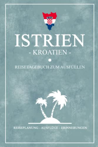 Istrien Kroatien Reisetagebuch zum Ausfüllen: Notizbuch und Reisebuch Geschenk / Istrien Wandern, Camping, Wohnmobil und Radfahren / Reise Tagebuch Kroatien Flagge / Umag, Vrsar, Pula Urlaub Souvenir von Stefan Hilbrecht