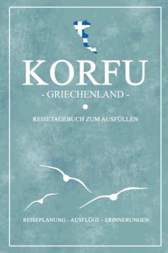 Korfu Griechenland Reisetagebuch zum Ausfüllen: Kleines Notizbuch und Reisebuch Geschenke / Korfu Wandern, Wohnmobil Urlaub, Baden und Camping / Griechische Flagge Reise Tagebuch Souvenir Korfu Griechenland Reisetagebuch zum Ausfüllen: Kleines Notizbuch und Reisebuch Geschenke / Korfu Wandern, Wohnmobil Urlaub, Baden und Camping / Griechische Flagge Reise Tagebuch Souvenir