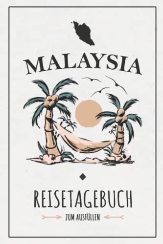 Reisetagebuch Malaysia: Notizbuch und Reise Tagebuch zum Ausfüllen / Reisebuch Malaysia Souvenir / Malaiische Halbinsel Wandern, Backpacking, Rundreise / Urlaub Tagebuch Geschenk Reisetagebuch Malaysia: Notizbuch und Reise Tagebuch zum Ausfüllen / Reisebuch Malaysia Souvenir / Malaiische Halbinsel Wandern, Backpacking, Rundreise / Urlaub Tagebuch Geschenk