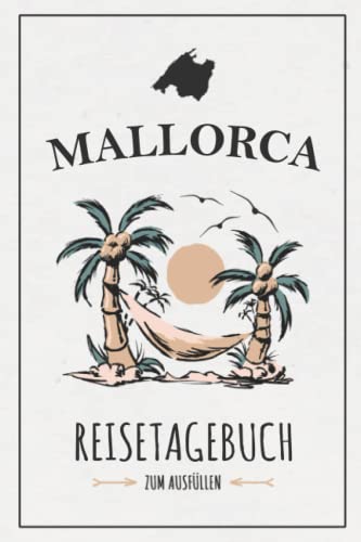 Reisetagebuch Mallorca: Notizbuch zum Selberschreiben und Ausfüllen / Insel Palma De Mallorca Wandern, Radtouren, Baden, Party Urlaub / Balearen Reisebuch Geschenk und Souvenir