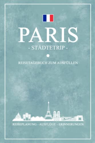 Städtetrip Paris Reisetagebuch zum Ausfüllen: Städtereise Paris Geschenk / Hauptstadt Frankreich Reise Tagebuch / Urlaub Souvenir und Andenken / Reisebuch zum Selberschreiben von Stefan Hilbrecht