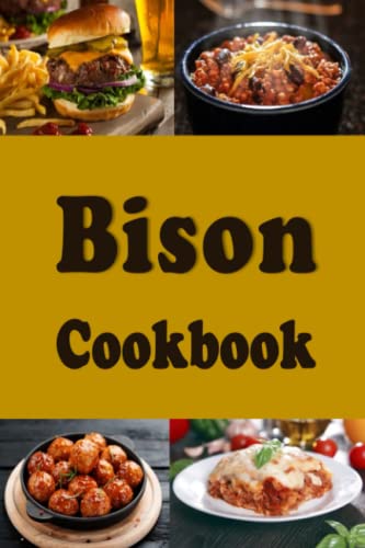 Bison Cookbook: Delicious Bison Burgers, Meatballs, Chili and Other Recipes Bison Cookbook: Delicious Bison Burgers, Meatballs, Chili and Other Recipes