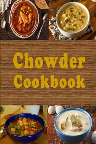 Chowder Cookbook: Manhattan, New England, Corn, Seafood and Many More Chowder Soup Recipes (Soup and Stew Recipes, Band 1) von Independently published