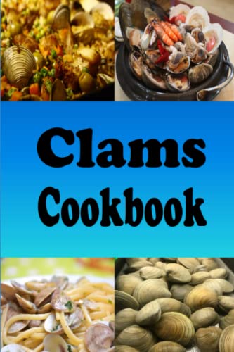 Clams Cookbook: Clams Casino, New England Clam Chowder, Clams Stuffing and Lots of Other Clam Recipes (Seafood Cookbook, Band 3)