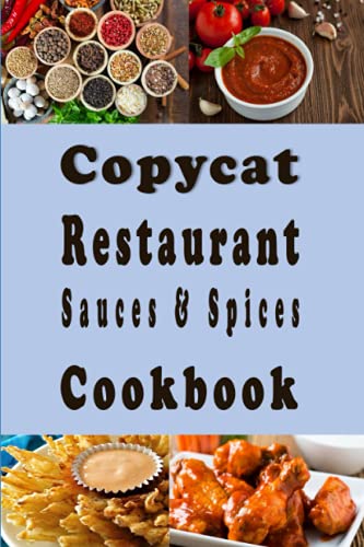 Copycat Restaurant Sauces and Spices Cookbook: Spice and Sauce Knock-offs from Your Favorite Restaurants