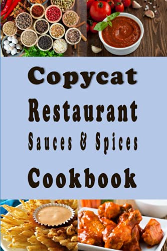 Copycat Restaurant Sauces and Spices Cookbook: Spice and Sauce Knock-offs from Your Favorite Restaurants Copycat Restaurant Sauces and Spices Cookbook: Spice and Sauce Knock-offs from Your Favorite Restaurants
