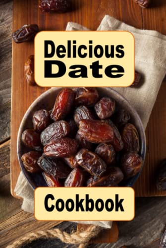 Delicious Date Cookbook: Sweet and Savory Recipes Using Dates in Your Cooking von Independently published