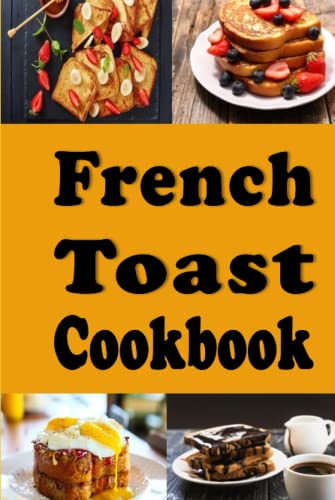 French Toast Cookbook: French Toast Sticks, Breakfast, Casserole and Other Delicious Recipes (Breakfast Recipes, Band 4) von Independently published