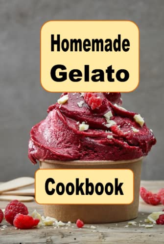 Homemade Gelato Cookbook: Delicious and Creamy Recipes for Making Your Own Italian-Style Ice Cream at Home Homemade Gelato Cookbook: Delicious and Creamy Recipes for Making Your Own Italian-Style Ice Cream at Home von Independently published