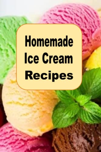 Homemade Ice Cream Recipes (Decadent Dessert Cookbook, Band 14)