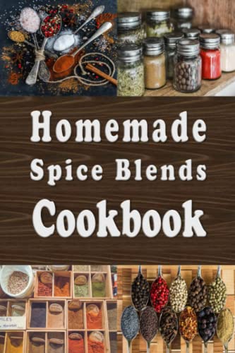 Homemade Spice Blends Cookbook: Tasty Spice Mixes for Meat Dishes, Fish Meals, Salads and more von Independently published