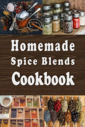 Homemade Spice Blends Cookbook: Tasty Spice Mixes for Meat Dishes, Fish Meals, Salads and more Homemade Spice Blends Cookbook: Tasty Spice Mixes for Meat Dishes, Fish Meals, Salads and more