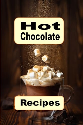 Hot Chocolate Recipes: Delicious Cocoa Recipes for the Holidays von Independently published