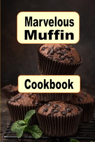 Marvelous Muffin Cookbook (Breakfast Recipes, Band 13) von Independently published