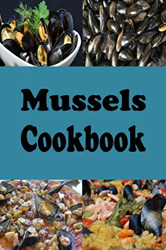 Mussels Cookbook: Steamed Mussels, Stuffed Mussels, Mussel Soup and Many More Mussel Recipes (Seafood Recipes, Band 3) von Independently published