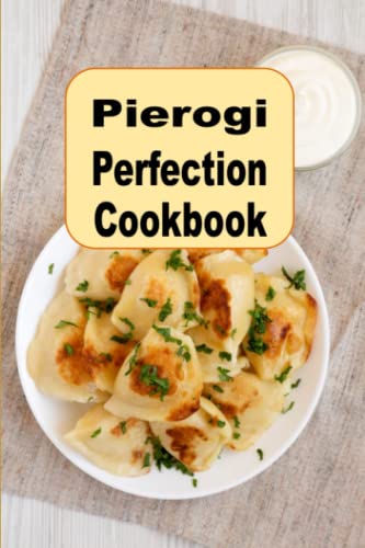 Pierogi Perfection Cookbook: Traditional and Inspired Recipes From Poland and Beyond von Independently published
