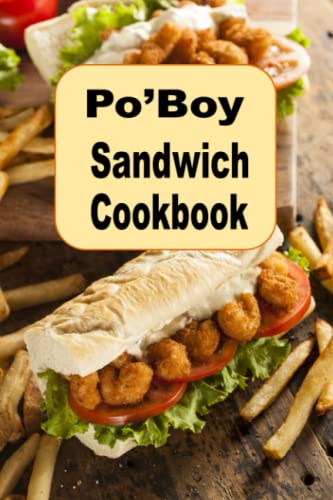 Po’Boy Sandwich Cookbook: Delicious PoBoy Recipes From New Orleans and Beyond (Lunch Menu Cookbook, Band 12) von Independently published