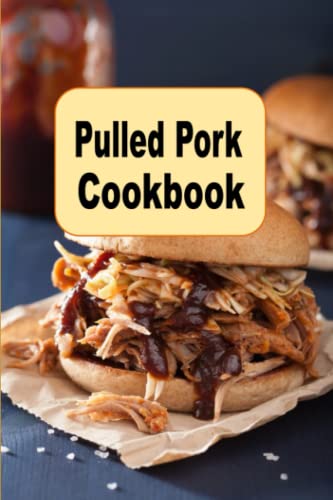 Pulled Pork Cookbook: From Smoky to Sweet, Pulled Pork Recipes for BBQ Lovers