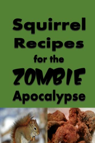 Squirrel Recipes for the Zombie Apocalypse: A Doomsday Prepper Cookbook to Survive the End of Days (Cooking Through the Zombie Apocalypse, Band 3) von Independently published