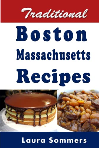 Traditional Boston Massachusetts Recipes: Cookbook Full of Recipes From Boston, Massachusetts Traditional Boston Massachusetts Recipes: Cookbook Full of Recipes From Boston, Massachusetts