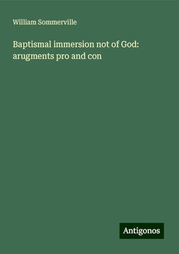 Baptismal immersion not of God: arugments pro and con