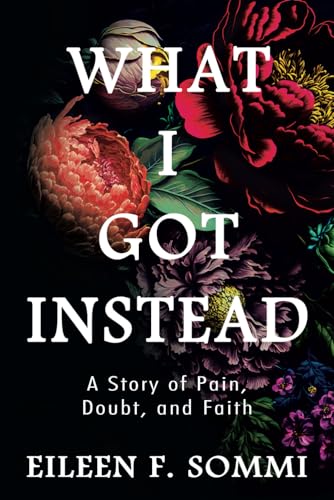 What I Got Instead: A Story of Pain, Doubt, and Faith von High Bridge Books