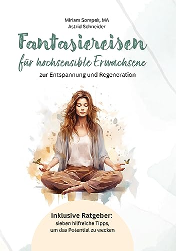 Fantasiereisen für hochsensible Erwachsene.: Inklusive Ratgeber: sieben hilfreiche Tipps, um das Potential zu wecken. Fantasiereisen für hochsensible Erwachsene.: Inklusive Ratgeber: sieben hilfreiche Tipps, um das Potential zu wecken.