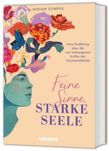 Feine Sinne, starke Seele: Eine Erzählung über die vier verborgenen Kräfte der Hochsensibilität Feine Sinne, starke Seele: Eine Erzählung über die vier verborgenen Kräfte der Hochsensibilität