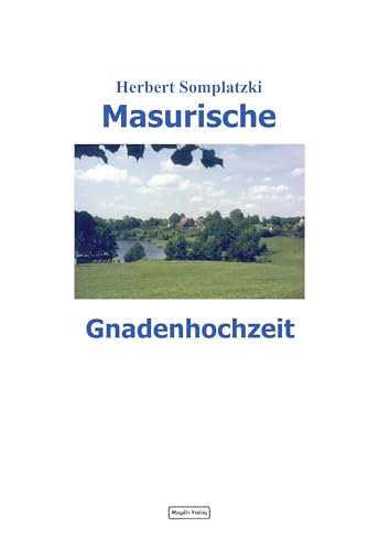 Masurische Gnadenhochzeit: Ein Beitrag zur Deutsch-Polnischen Begegnungsgeschichte von Megalit-Verlag
