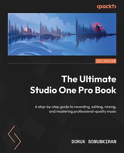 The Ultimate Studio One Pro Book: A step-by-step guide to recording, editing, mixing, and mastering professional-quality music von Packt Publishing