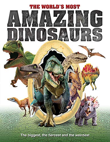 The World's Most Amazing Dinosaurs: The biggest, fiercest and weirdest: The Biggest, Fiercest and the Weirdest