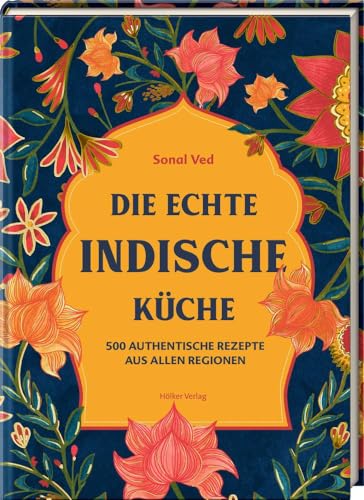 Die echte indische Küche: 500 authentische Rezepte aus allen Regionen von Hoelker Verlag