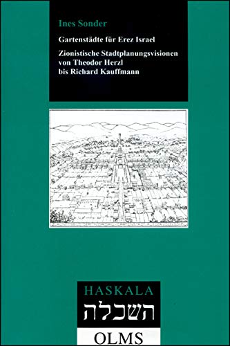 Gartenstädte für Erez Israel: Zionistische Stadtplanungsvisionen von Theodor Herzl bis Richard Kauffmann. (Haskala - Wissenschaftliche Abhandlungen)
