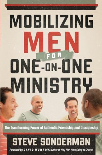 Mobilizing Men for One-on-One Ministry: The Transforming Power of Authentic Friendship and Discipleship