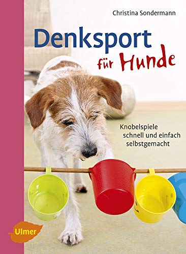 Denksport für Hunde: Der Spiegel-Bestseller. Knobelspiele schnell und einfach selbstgemacht von Ulmer