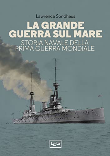La Grande guerra sul mare. Storia navale della Prima guerra mondiale (La clessidra di Clio) von LEG Edizioni