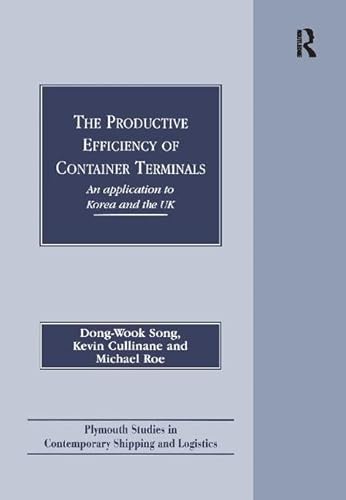 The Productive Efficiency of Container Terminals: An Application to Korea and the UK (Plymouth Studies in Contemporary Shipping and Logistics) von Routledge