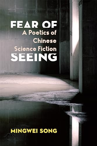 Fear of Seeing: A Poetics of Chinese Science Fiction (Global Chinese Culture) von Columbia University Press
