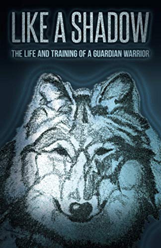 Like a Shadow: The Life and Training of a Guardian Warrior von Snow Wolf Publishing