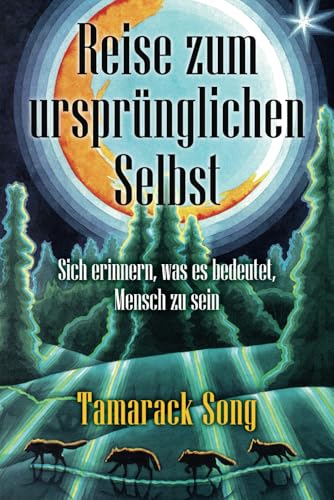 REISE ZUM URSPRÜNGLICHEN SELBST: Sich erinnern, was es bedeutet, Mensch zu sein von Independently published