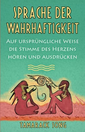 Sprache der Wahrhaftigkeit: Auf ursprüngliche Weise die Stimme des Herzens hören und ausdrücken von Independently published