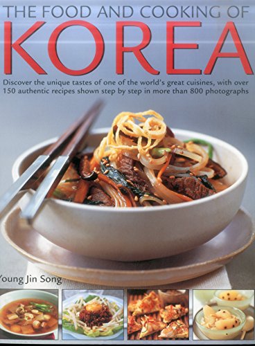 The Food and Cooking of Korea: Discover the Unique Tastes and Spicy Flavours of One of the World's Great Cuisines with Over 150 Authentic Recipes Shown Step-By-Step in More Than 800 Photographs