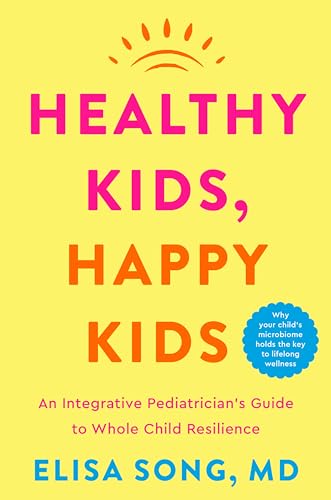 Healthy Kids, Happy Kids: An Integrative Pediatrician's Guide to Whole Child Resilience von Harvest