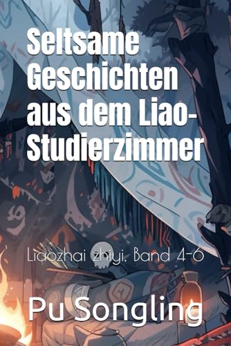 Seltsame Geschichten aus dem Liao-Studierzimmer: Liaozhai zhiyi, Band 4-6 von Independently published
