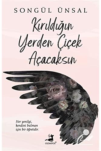 Kirildigin Yerden Cicek Acacaksin: Her yeniligi, kendini bulman icin bir ögretidir.