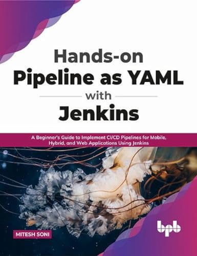Hands-on Pipeline as YAML with Jenkins: A Beginner's Guide to Implement CI/CD Pipelines for Mobile, Hybrid, and Web Applications Using Jenkins (English Edition) von BPB Publications