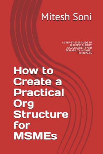 How to Create a Practical Org Structure for MSMEs: A STEP-BY-STEP GUIDE TO BUILDING CLARITY, ACCOUNTABILITY, AND SCALABILITY IN SMALL BUSINESSES (MSME Toolkit, Band 1) von Independently published