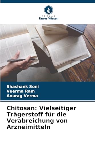 Chitosan: Vielseitiger Trägerstoff für die Verabreichung von Arzneimitteln: DE von Verlag Unser Wissen
