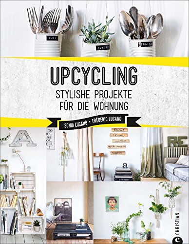 Upcycling: Stylische DIY-Projekte für die Wohnung. Aus alt mach neu. Do-it-yourself-Möbel und besondere Dekoobjekte aus Müll. Individuelle Upcycling ... bauen.: Stylishe Projekte für die Wohnung von Christian